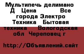 Мультипечь делимано 3Д › Цена ­ 5 500 - Все города Электро-Техника » Бытовая техника   . Вологодская обл.,Череповец г.